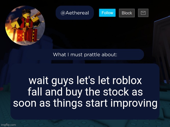 aethereal's forsaken template | wait guys let's let roblox fall and buy the stock as soon as things start improving | image tagged in aethereal's forsaken template | made w/ Imgflip meme maker
