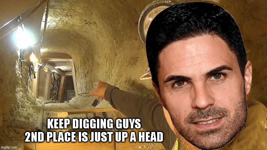 Mikel Arteta 2nd place meme | KEEP DIGGING GUYS
2ND PLACE IS JUST UP A HEAD | image tagged in arsenal,premier league | made w/ Imgflip meme maker