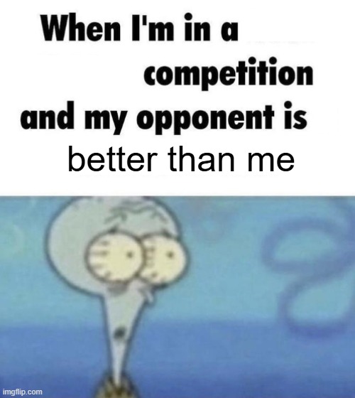 Scaredward | better than me | image tagged in scaredward | made w/ Imgflip meme maker