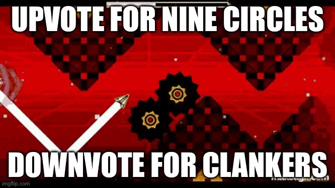 Nine Circles | UPVOTE FOR NINE CIRCLES; DOWNVOTE FOR CLANKERS | image tagged in nine circles | made w/ Imgflip meme maker