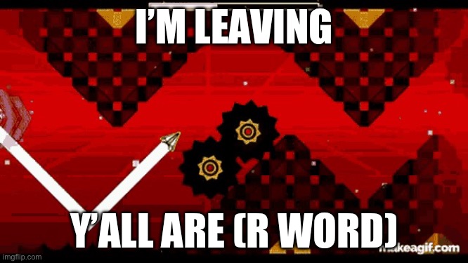 Nine Circles | I’M LEAVING; Y’ALL ARE (R WORD) | image tagged in nine circles | made w/ Imgflip meme maker