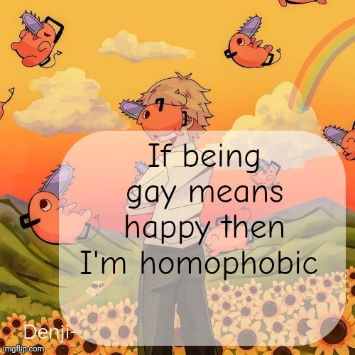 Denji announcement template | If being gay means happy then I'm homophobic | image tagged in denji announcement template | made w/ Imgflip meme maker