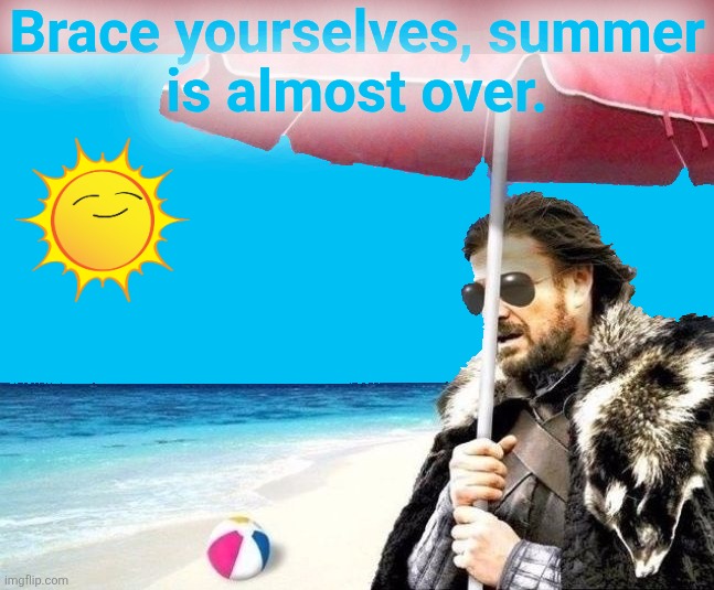 Summer is Coming sticker | Brace yourselves, summer
is almost over. | image tagged in summer is coming sticker | made w/ Imgflip meme maker