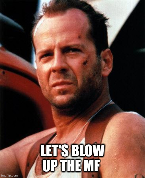 bruce willis  | LET'S BLOW UP THE MF | image tagged in bruce willis | made w/ Imgflip meme maker