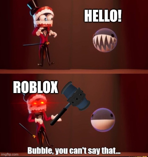 Imagine this happened to you. | HELLO! ROBLOX | image tagged in bubble you can't say that,banned from roblox,moderation system | made w/ Imgflip meme maker