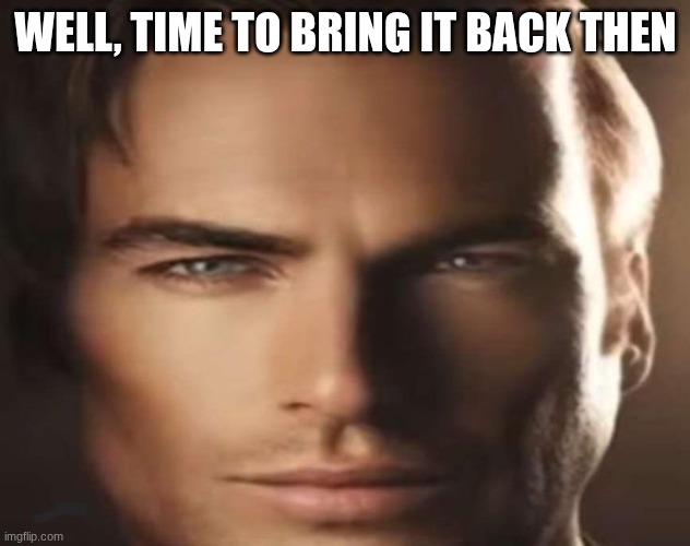 mog | WELL, TIME TO BRING IT BACK THEN | image tagged in mog | made w/ Imgflip meme maker