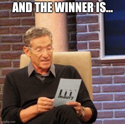 And the winner is... | AND THE WINNER IS... | image tagged in memes,maury lie detector,academy awards | made w/ Imgflip meme maker