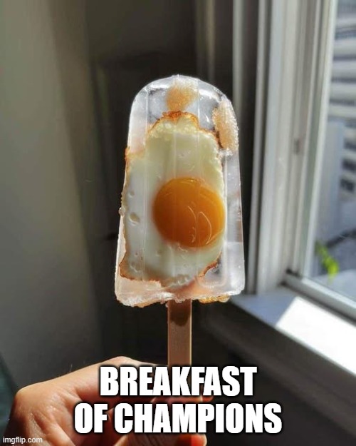 Egg Pop | BREAKFAST OF CHAMPIONS | image tagged in cursed image | made w/ Imgflip meme maker