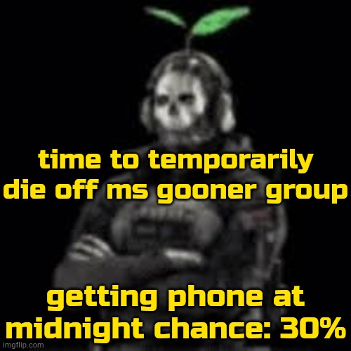 bye cya :3 | time to temporarily die off ms gooner group; getting phone at midnight chance: 30% | image tagged in ghost plant | made w/ Imgflip meme maker