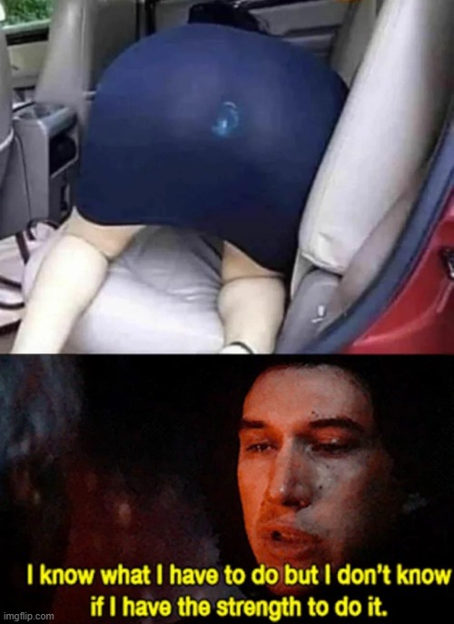 Bend Over | image tagged in i know what i have to do but i don t know if i have the strength | made w/ Imgflip meme maker