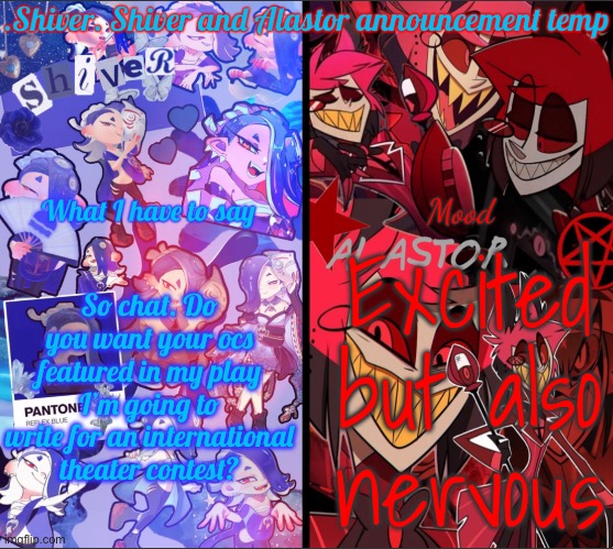 I’m gonna give y’all an overview of the play too | So chat. Do you want your ocs featured in my play I’m going to write for an international theater contest? Excited but also nervous | image tagged in shiver shiver and alastor announcement temp | made w/ Imgflip meme maker