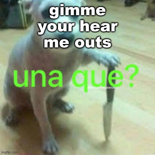 gimme your hear me outs | made w/ Imgflip meme maker