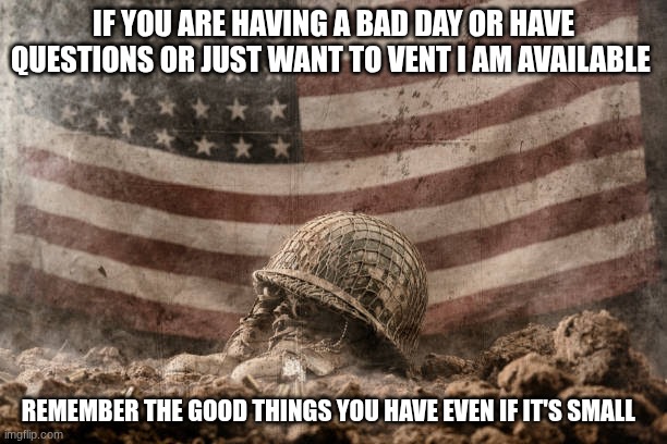 background | IF YOU ARE HAVING A BAD DAY OR HAVE QUESTIONS OR JUST WANT TO VENT I AM AVAILABLE; REMEMBER THE GOOD THINGS YOU HAVE EVEN IF IT'S SMALL | image tagged in background | made w/ Imgflip meme maker