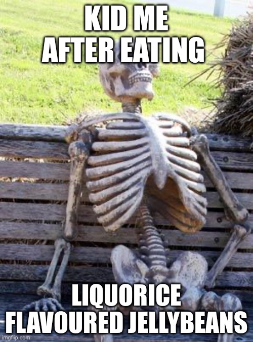 Waiting Skeleton | KID ME AFTER EATING; LIQUORICE FLAVOURED JELLYBEANS | image tagged in memes,waiting skeleton | made w/ Imgflip meme maker