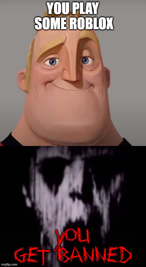 canny to second story uncanny | YOU PLAY  SOME ROBLOX; YOU GET BANNED | image tagged in canny to second story uncanny | made w/ Imgflip meme maker