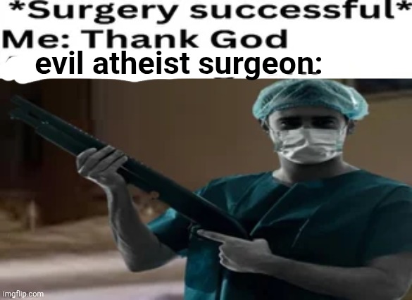 evil atheist surgeon: | made w/ Imgflip meme maker