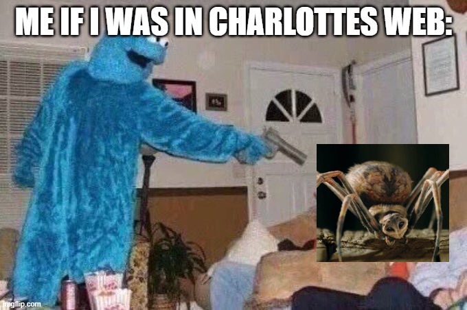 Cursed Cookie Monster | ME IF I WAS IN CHARLOTTES WEB: | image tagged in cursed cookie monster | made w/ Imgflip meme maker