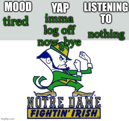 Notre_Dame_fan102's Second Announcement Temp | imma log off now. bye; tired; nothing | image tagged in notre_dame_fan102's second announcement temp | made w/ Imgflip meme maker
