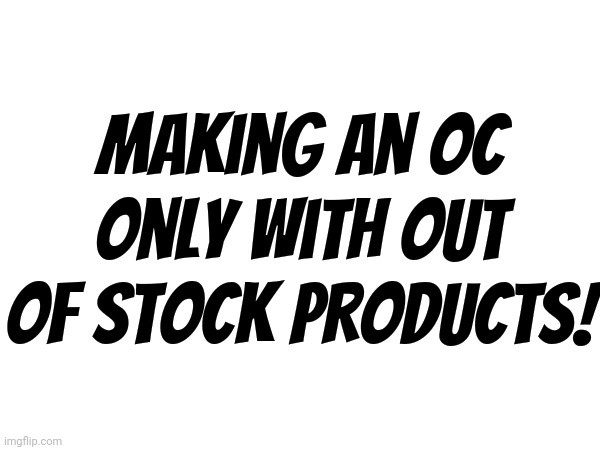 Google images only! More coming soon. | Making an OC only with out of stock products! | image tagged in out of stock,google images,oc | made w/ Imgflip meme maker