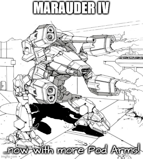 More Arms the Merrier | MARAUDER IV; ...now with more Pod Arms! | image tagged in marauder,battletech,mech,battlemech,mechwarrior | made w/ Imgflip meme maker