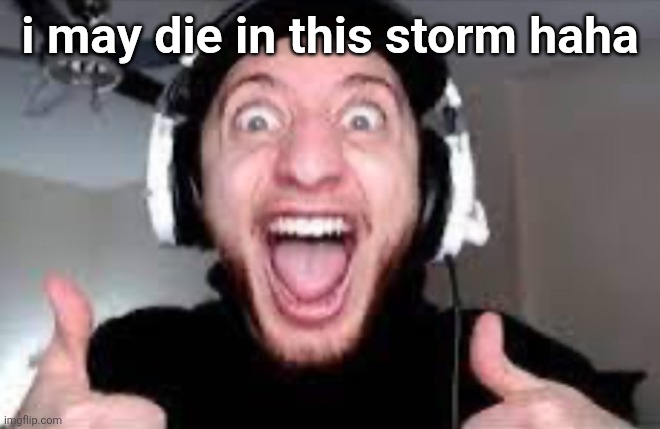 nah just kidding its just florida | i may die in this storm haha | image tagged in wubbzy thumbs up | made w/ Imgflip meme maker