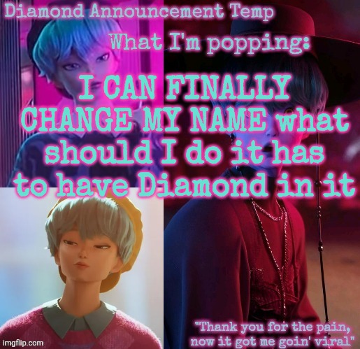 Diamond's Baby Saja Temp | I CAN FINALLY CHANGE MY NAME what should I do it has to have Diamond in it | image tagged in diamond's baby saja temp | made w/ Imgflip meme maker