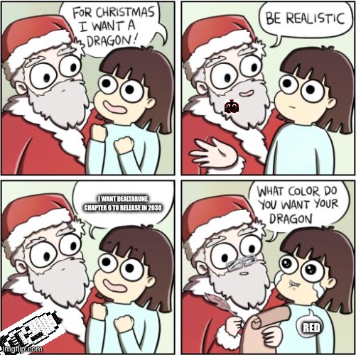 This would probably happen real | I WANT DEALTARUNE CHAPTER 6 TO RELEASE IN 2030; RED | image tagged in for christmas i want a dragon | made w/ Imgflip meme maker