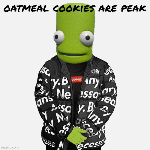 epilektoi drip | oatmeal cookies are peak | image tagged in epilektoi drip | made w/ Imgflip meme maker