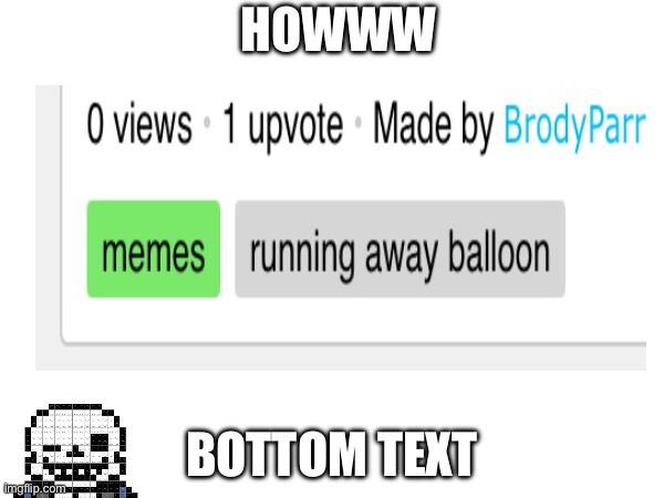 1 upvote 0 views | HOWWW; BOTTOM TEXT | made w/ Imgflip meme maker