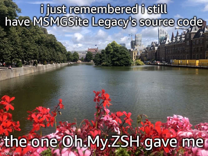 Roses | i just remembered i still have MSMGSite Legacy's source code; the one Oh.My.ZSH gave me | image tagged in roses | made w/ Imgflip meme maker