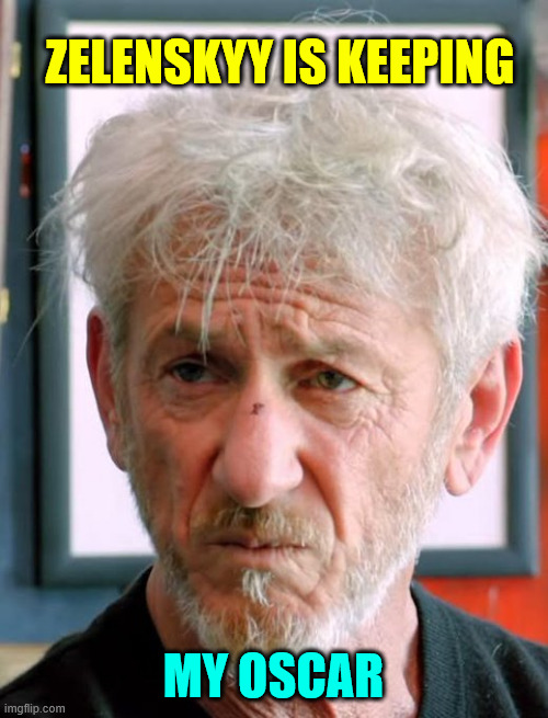 Getting nervous | ZELENSKYY IS KEEPING; MY OSCAR | image tagged in sean penn,getting nervous | made w/ Imgflip meme maker