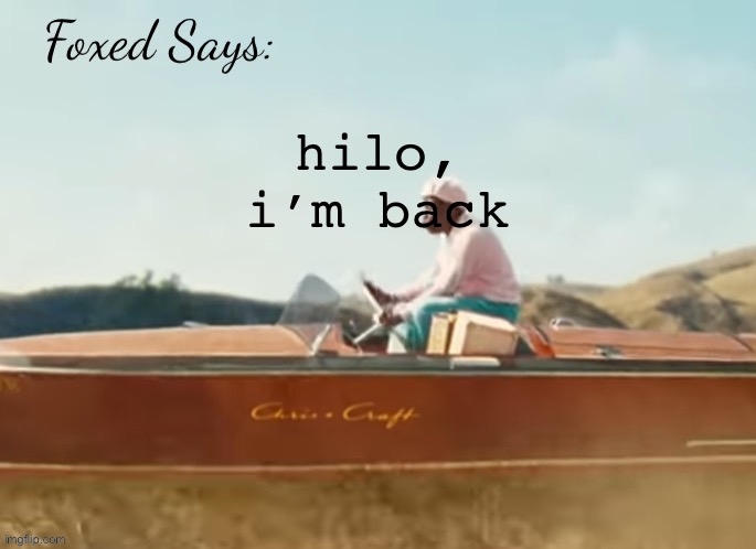 Foxed CMIYGL temp | hilo, i’m back | image tagged in foxed cmiygl temp | made w/ Imgflip meme maker