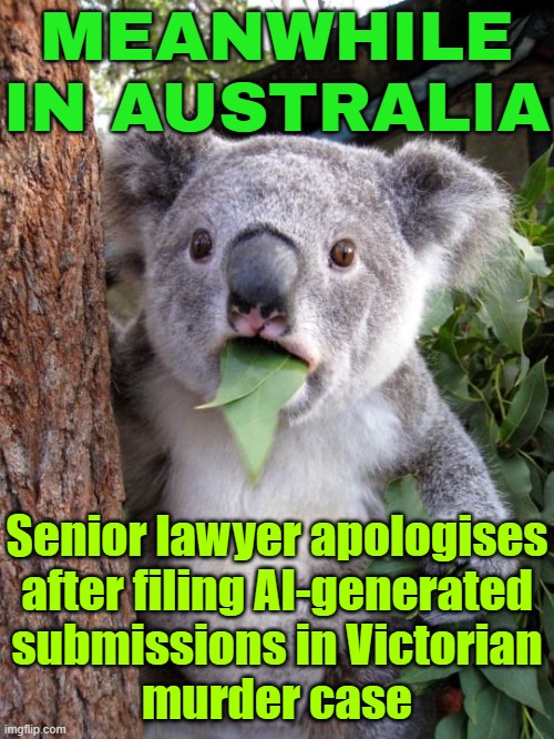 Meanwhile in Australia | MEANWHILE IN AUSTRALIA; Senior lawyer apologises
after filing AI-generated
submissions in Victorian
murder case | image tagged in shocked koala,meanwhile in australia,australians,australia,artificial intelligence,murder | made w/ Imgflip meme maker