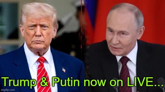 Don't miss it :) | Trump & Putin now on LIVE... | image tagged in donald trump,vladimir putin | made w/ Imgflip meme maker