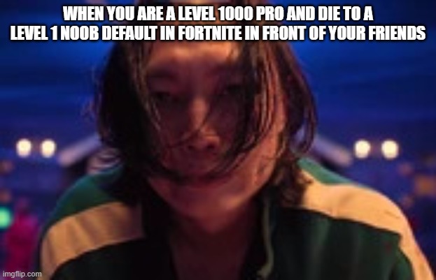 died from a default | WHEN YOU ARE A LEVEL 1000 PRO AND DIE TO A LEVEL 1 NOOB DEFAULT IN FORTNITE IN FRONT OF YOUR FRIENDS | image tagged in nam-gyu gets tricked by minsu | made w/ Imgflip meme maker