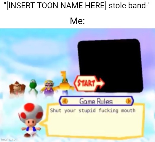 It's floor 1, no one should be injured yet. And for GOD SAKE, WHY DO WE STILL THINK WERE ENTITLED TO BANDAGES!?!?!? | "[INSERT TOON NAME HERE] stole band-"; Me: | image tagged in toad being a savage,memes,dandy's world,dandy,roblox,roblox meme | made w/ Imgflip meme maker