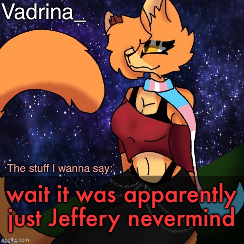 THANK GOODNESS IT WASNT REAL | wait it was apparently just Jeffery nevermind | image tagged in vadrina announcement template image by alexthetransgenderfreak | made w/ Imgflip meme maker