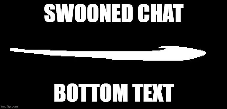Roaring Fraud Swoon | SWOONED CHAT; BOTTOM TEXT | image tagged in roaring fraud swoon | made w/ Imgflip meme maker