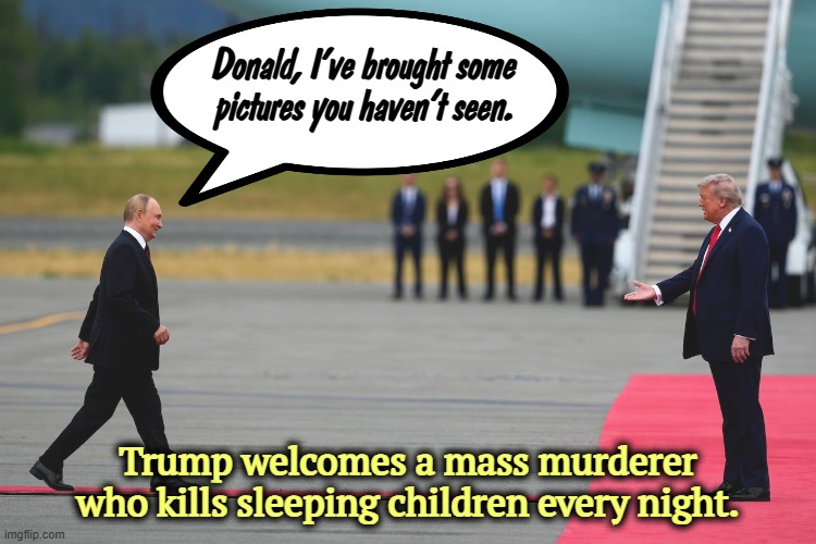 Donald, I've brought some pictures you haven't seen. Trump welcomes a mass murderer who kills sleeping children every night. | image tagged in putin,murderer,trump,employee of the month | made w/ Imgflip meme maker