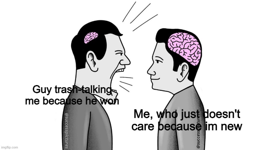 Sometimes silence is the best comeback | Guy trash-talking me because he won; Me, who just doesn't care because im new | image tagged in small brain yelling at big brain,memes,funny,ragebait,gaming | made w/ Imgflip meme maker