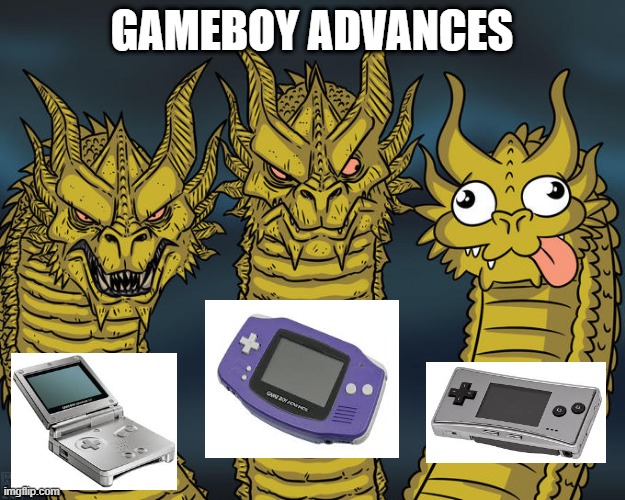 Gameboy Advances be like | GAMEBOY ADVANCES | image tagged in three-headed dragon | made w/ Imgflip meme maker