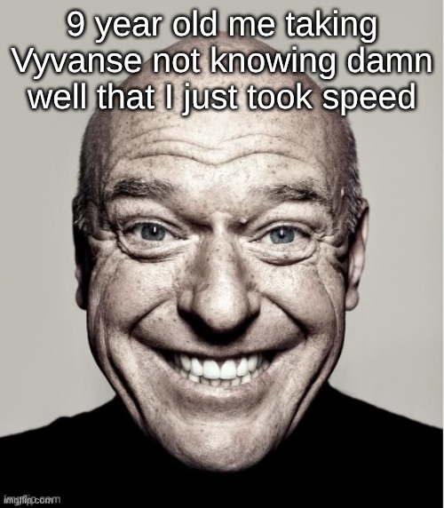 9 year old me taking Vyvanse not knowing damn well that I just took speed | made w/ Imgflip meme maker