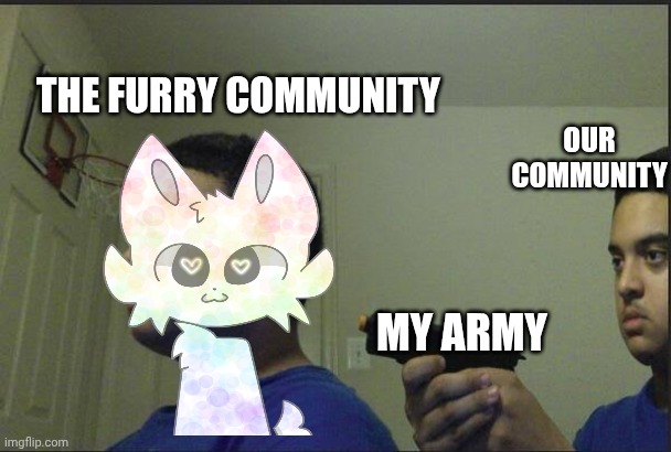 Boys, prepare yourselves, the war is near. | THE FURRY COMMUNITY; OUR COMMUNITY; MY ARMY | image tagged in betrayal | made w/ Imgflip meme maker