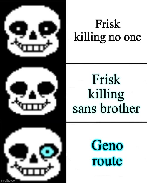 sans | Frisk killing no one; Frisk killing sans brother; Geno route | image tagged in sans | made w/ Imgflip meme maker