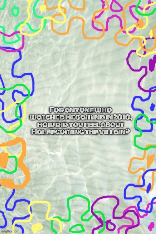 Seabed Temp | For anyone who watched Megamind in 2010, how did you feel about Hal becoming the villain? | image tagged in seabed temp | made w/ Imgflip meme maker