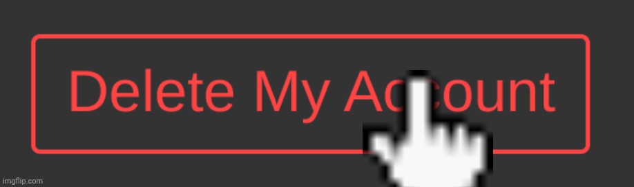 Dark Mode Delete My Account Button | image tagged in dark mode delete my account button | made w/ Imgflip meme maker