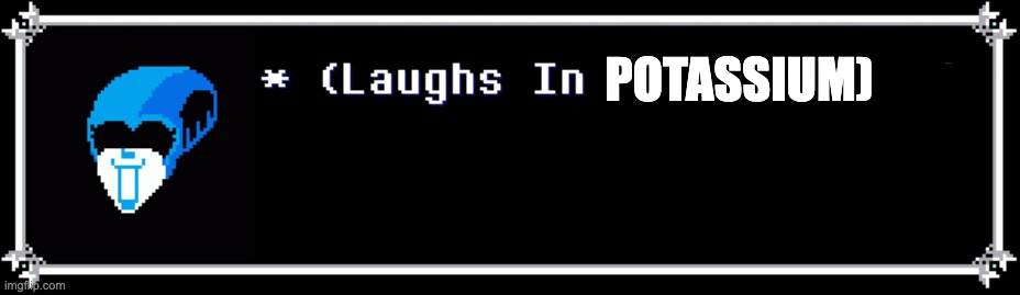 (Laughs In Battery Acid) | POTASSIUM) | image tagged in laughs in battery acid | made w/ Imgflip meme maker