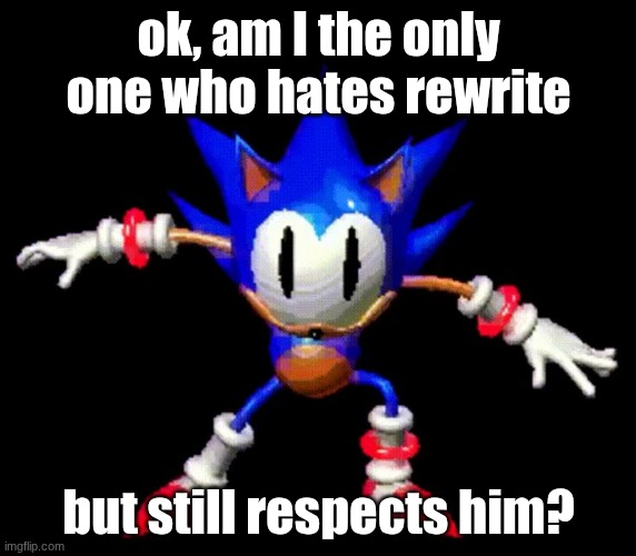 Rewrite | ok, am I the only one who hates rewrite; but still respects him? | image tagged in rewrite | made w/ Imgflip meme maker