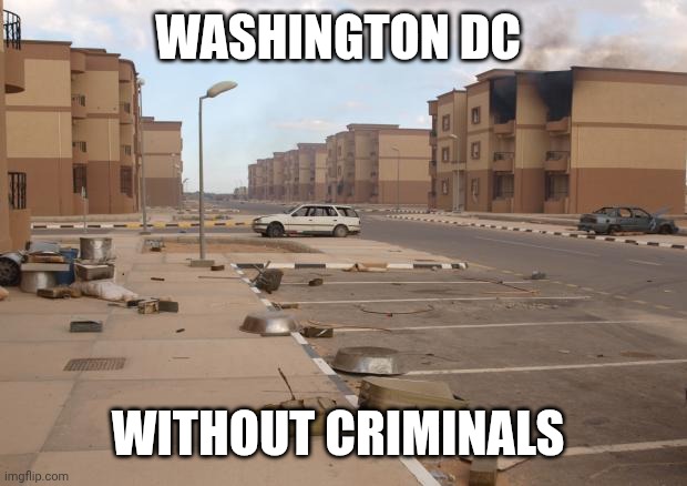 Ghost town | WASHINGTON DC WITHOUT CRIMINALS | image tagged in ghost town | made w/ Imgflip meme maker