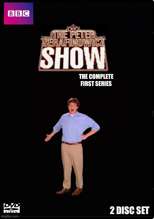 The Peter Serafinowicz Show The Complete First Series DVD (2012) | THE COMPLETE FIRST SERIES; 2 DISC SET | image tagged in fun | made w/ Imgflip meme maker